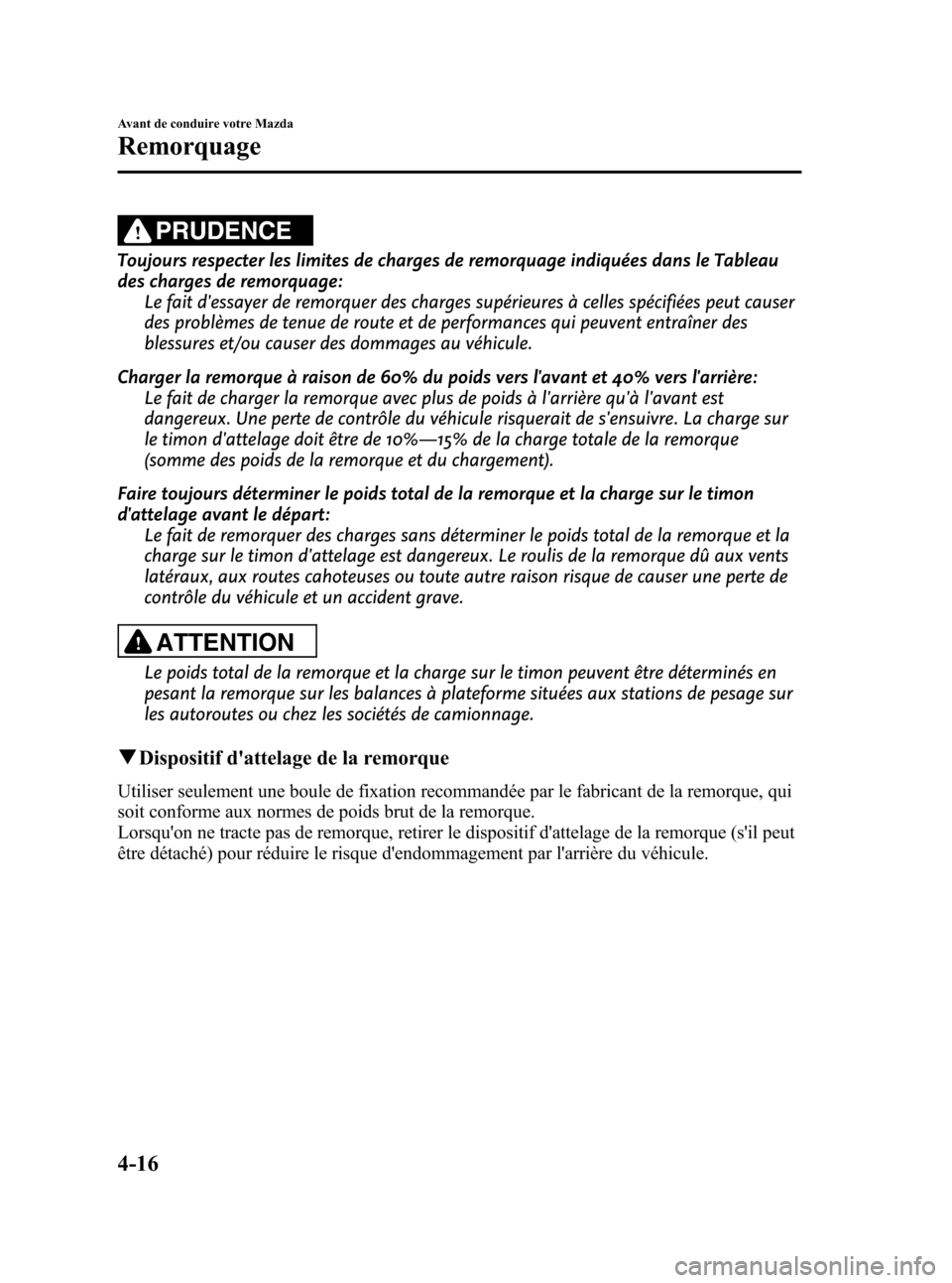MAZDA MODEL CX-7 2008 Manuel du propriétaire (in French) Black plate (168,1)
PRUDENCE
Toujours respecter les limites de charges de remorquage indiquées dans le Tableau
des charges de remorquage:
Le fait dessayer de remorquer des charges supérieures à ce MAZDA MODEL CX-7 2008 Manuel du propriétaire (in French) Black plate (168,1)
PRUDENCE
Toujours respecter les limites de charges de remorquage indiquées dans le Tableau
des charges de remorquage:
Le fait dessayer de remorquer des charges supérieures à ce