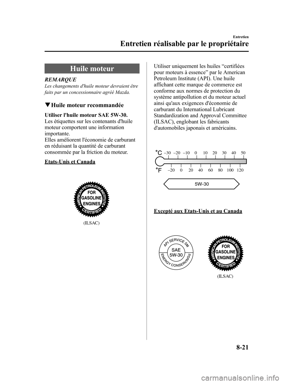 MAZDA MODEL CX-7 2008 Manuel du propriétaire (in French) Black plate (343,1)
Huile moteur
REMARQUE
Les changements dhuile moteur devraient être
faits par un concessionnaire agréé Mazda.
qHuile moteur recommandée
Utiliser lhuile moteur SAE 5W-30.
Les MAZDA MODEL CX-7 2008 Manuel du propriétaire (in French) Black plate (343,1)
Huile moteur
REMARQUE
Les changements dhuile moteur devraient être
faits par un concessionnaire agréé Mazda.
qHuile moteur recommandée
Utiliser lhuile moteur SAE 5W-30.
Les