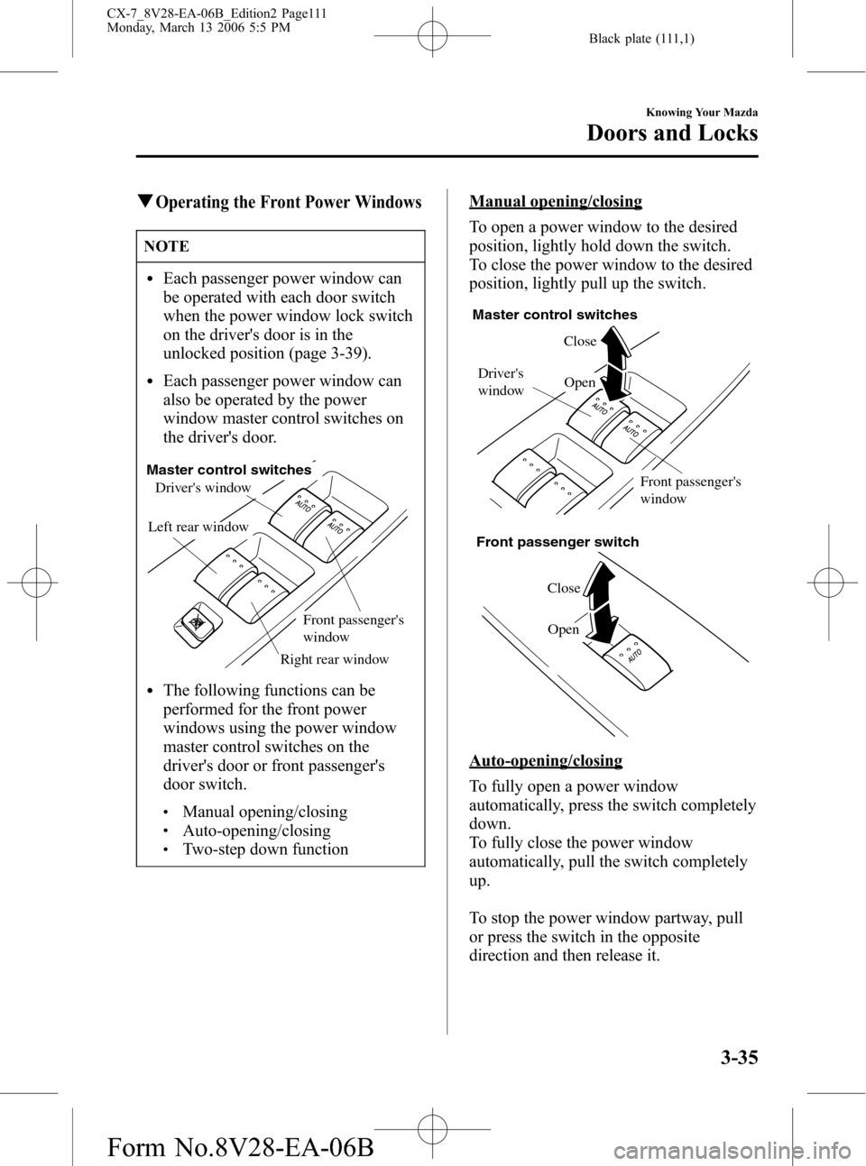 MAZDA MODEL CX-7 2007 (in English) Owners Manual Black plate (111,1)
qOperating the Front Power Windows
NOTE
lEach passenger power window can
be operated with each door switch
when the power window lock switch
on the drivers door is in the
unlocked MAZDA MODEL CX-7 2007 (in English) Owners Manual Black plate (111,1)
qOperating the Front Power Windows
NOTE
lEach passenger power window can
be operated with each door switch
when the power window lock switch
on the drivers door is in the
unlocked