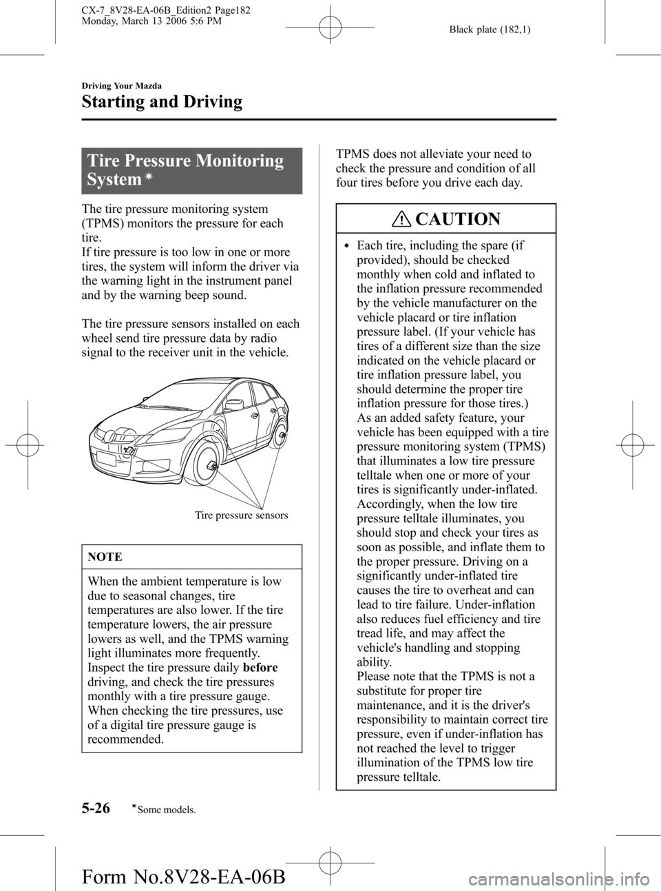 MAZDA MODEL CX-7 2007  Owners Manual (in English) Black plate (182,1)
Tire Pressure Monitoring
System
í
The tire pressure monitoring system
(TPMS) monitors the pressure for each
tire.
If tire pressure is too low in one or more
tires, the system will