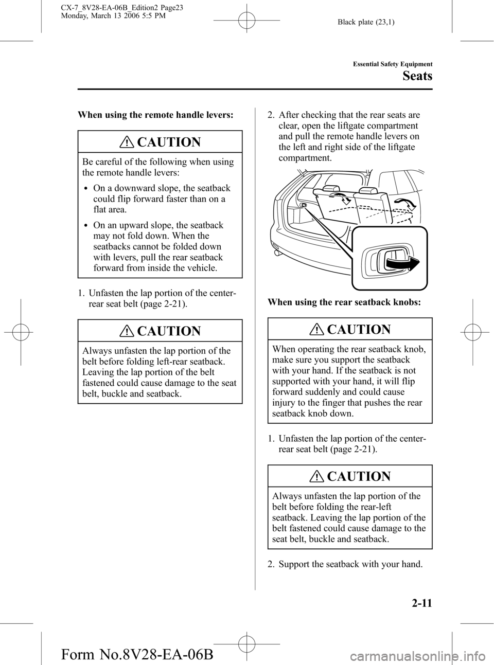 MAZDA MODEL CX-7 2007   (in English) Owners Manual Black plate (23,1)
When using the remote handle levers:
CAUTION
Be careful of the following when using
the remote handle levers:
lOn a downward slope, the seatback
could flip forward faster than on a
