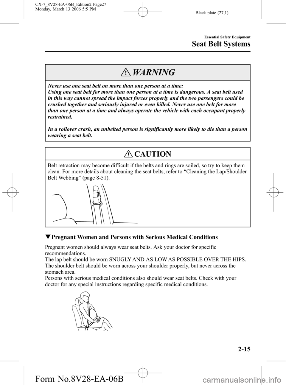 MAZDA MODEL CX-7 2007   (in English) Owners Manual Black plate (27,1)
WARNING
Never use one seat belt on more than one person at a time:
Using one seat belt for more than one person at a time is dangerous. A seat belt used
in this way cannot spread th