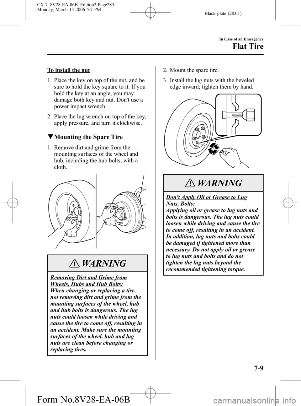 MAZDA MODEL CX-7 2007  Owners Manual (in English) Black plate (283,1)
To install the nut
1. Place the key on top of the nut, and be
sure to hold the key square to it. If you
hold the key at an angle, you may
damage both key and nut. Dont use a
power