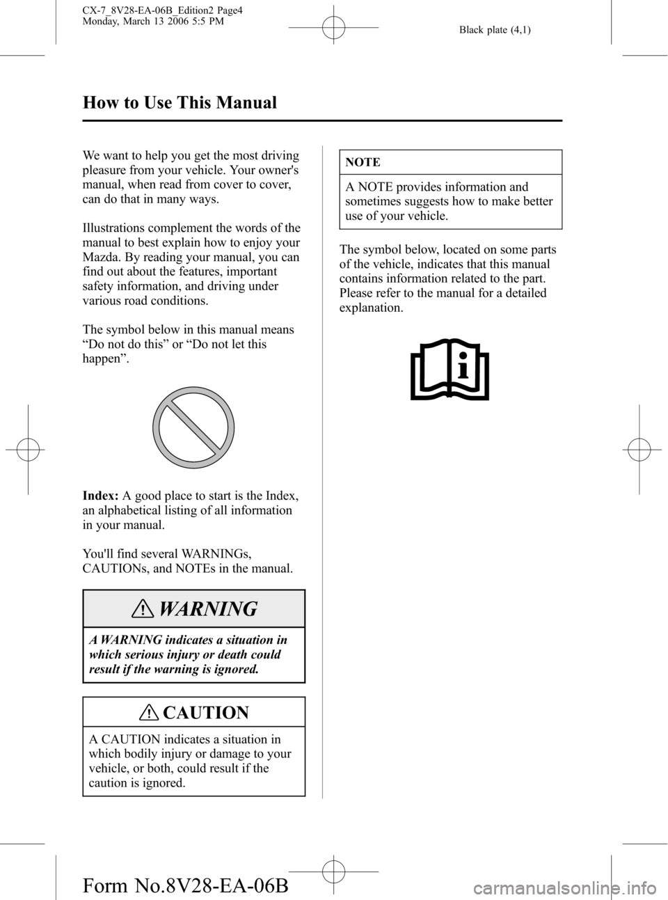 MAZDA MODEL CX-7 2007  Owners Manual (in English) Black plate (4,1)
We want to help you get the most driving
pleasure from your vehicle. Your owners
manual, when read from cover to cover,
can do that in many ways.
Illustrations complement the words 