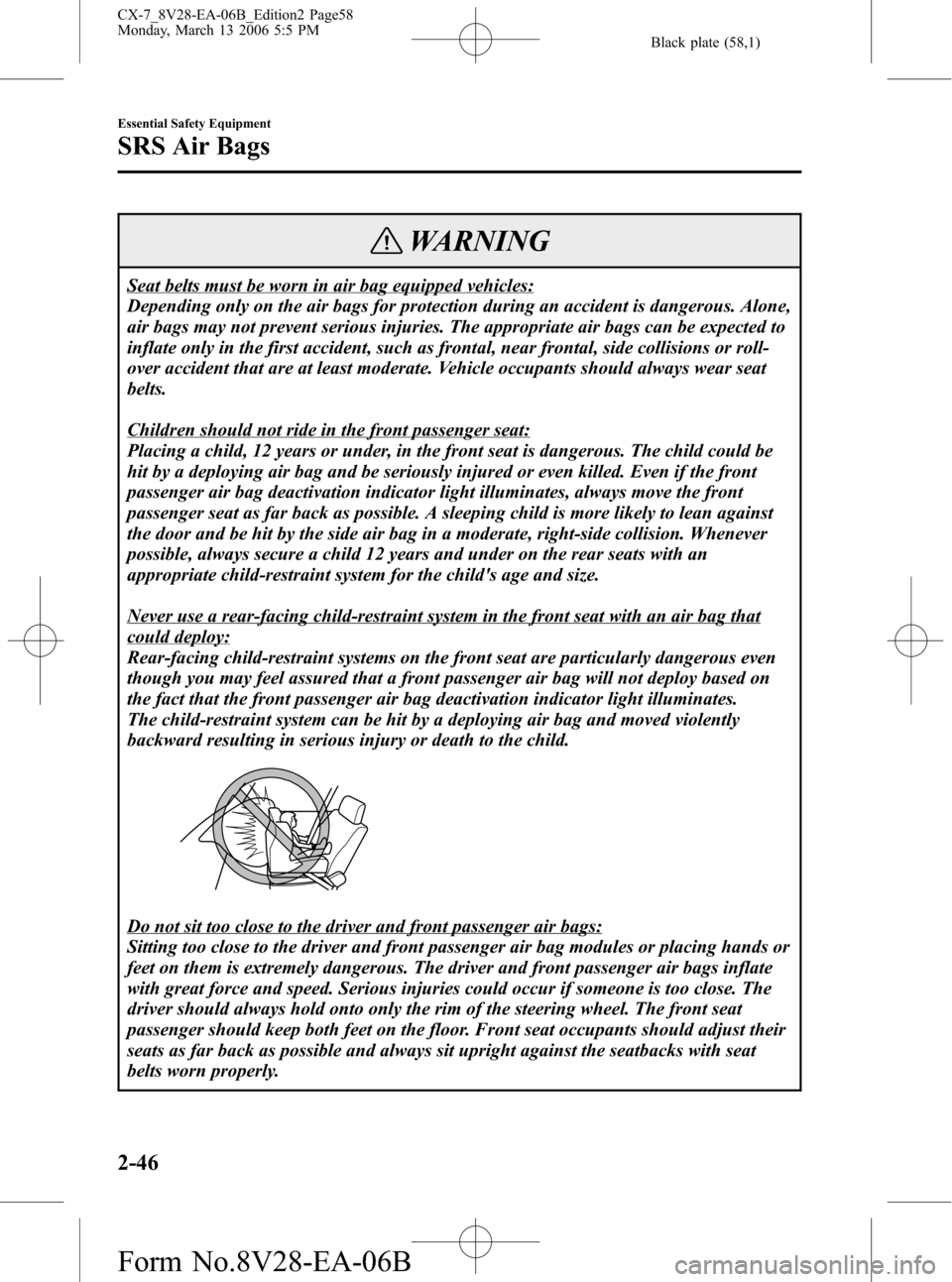 MAZDA MODEL CX-7 2007  Owners Manual (in English) Black plate (58,1)
WARNING
Seat belts must be worn in air bag equipped vehicles:
Depending only on the air bags for protection during an accident is dangerous. Alone,
air bags may not prevent serious 