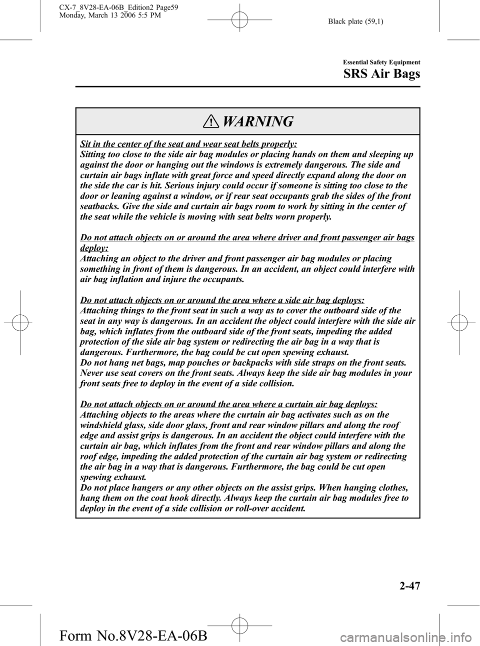 MAZDA MODEL CX-7 2007  Owners Manual (in English) Black plate (59,1)
WARNING
Sit in the center of the seat and wear seat belts properly:
Sitting too close to the side air bag modules or placing hands on them and sleeping up
against the door or hangin