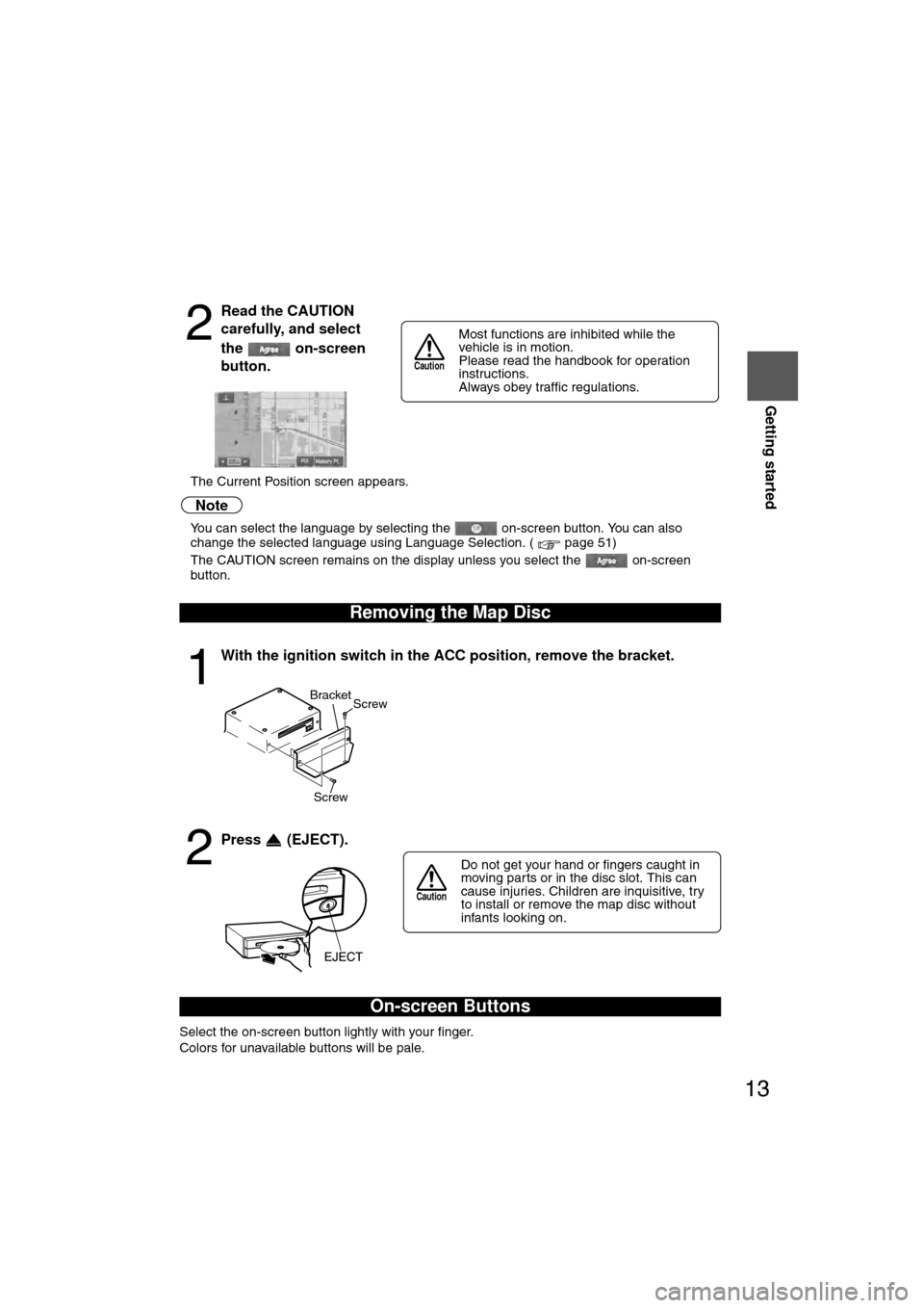 MAZDA MODEL CX-7 2007  Navigation Manual (in English) 13
Getting started
If necessary
Rear View 
Monitor
lThe Current Position screen appears.
Note
lYou can select the language by selecting the   on-screen button. You can also 
change the selected langua