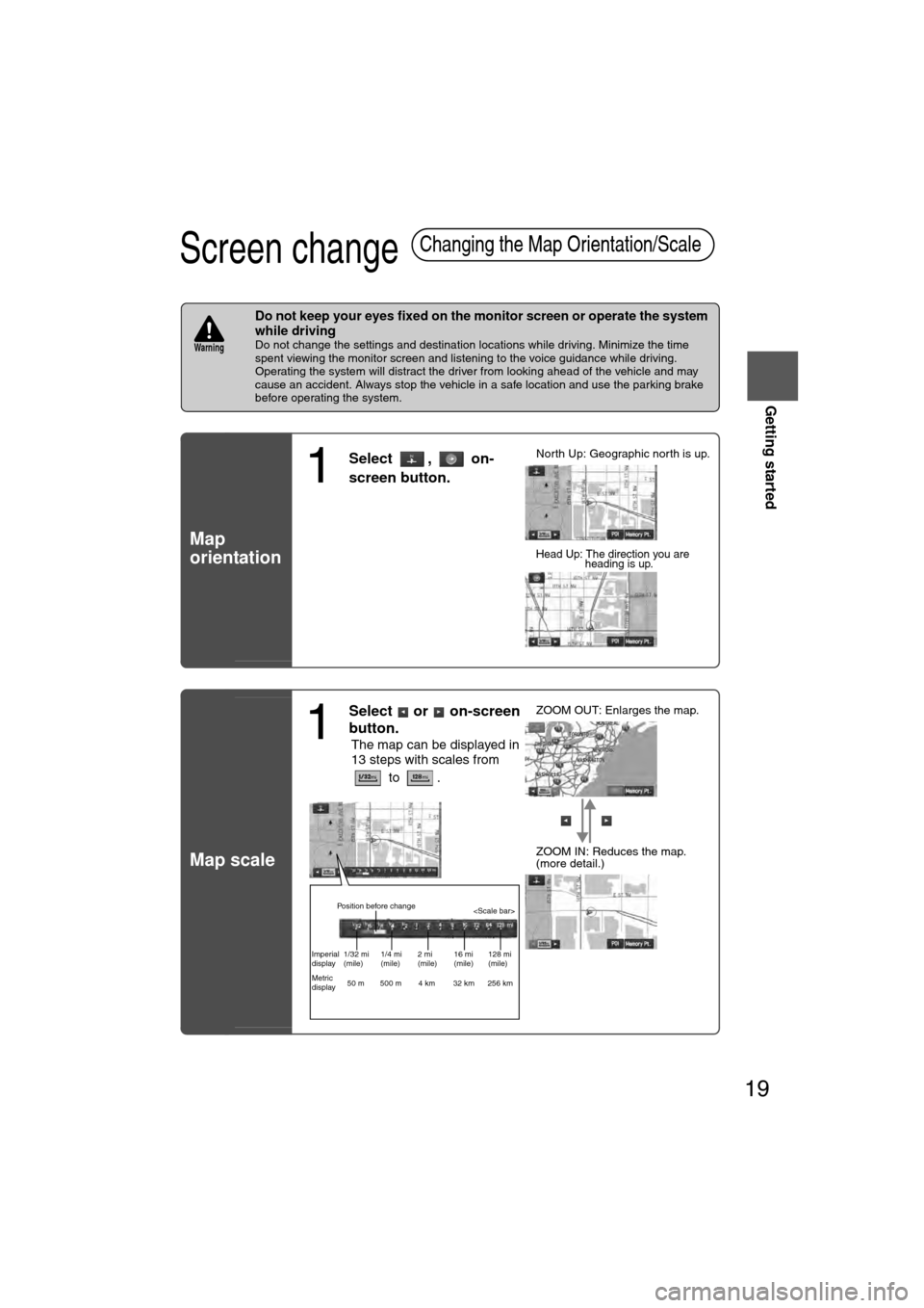 MAZDA MODEL CX-7 2007  Navigation Manual (in English) 19
Getting started
If necessary
Rear View 
Monitor
Screen change 
nDo not keep your eyes fixed on the monitor screen or operate the system \
while driving
Do not change the settings and destination l