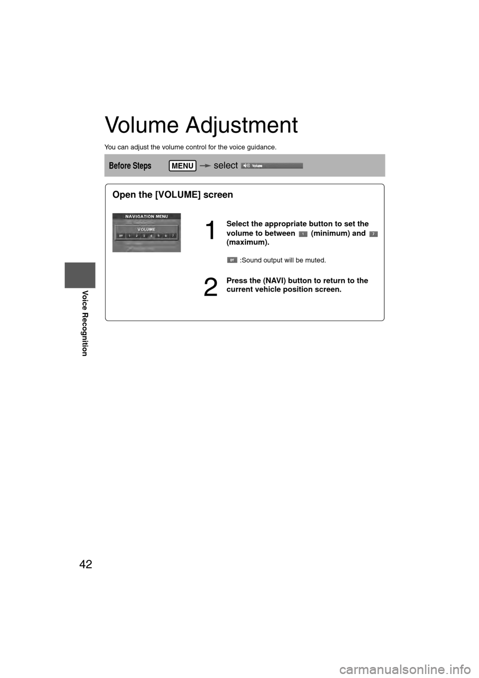 MAZDA MODEL CX-7 2007  Navigation Manual (in English) 42
RoutingAddress
Book
Voice Recognition
Volume Adjustment
You can adjust the volume control for the voice guidance.
Before Steps  select MENU
Open the [VOLUME] screen
1
Select the appropriate button 