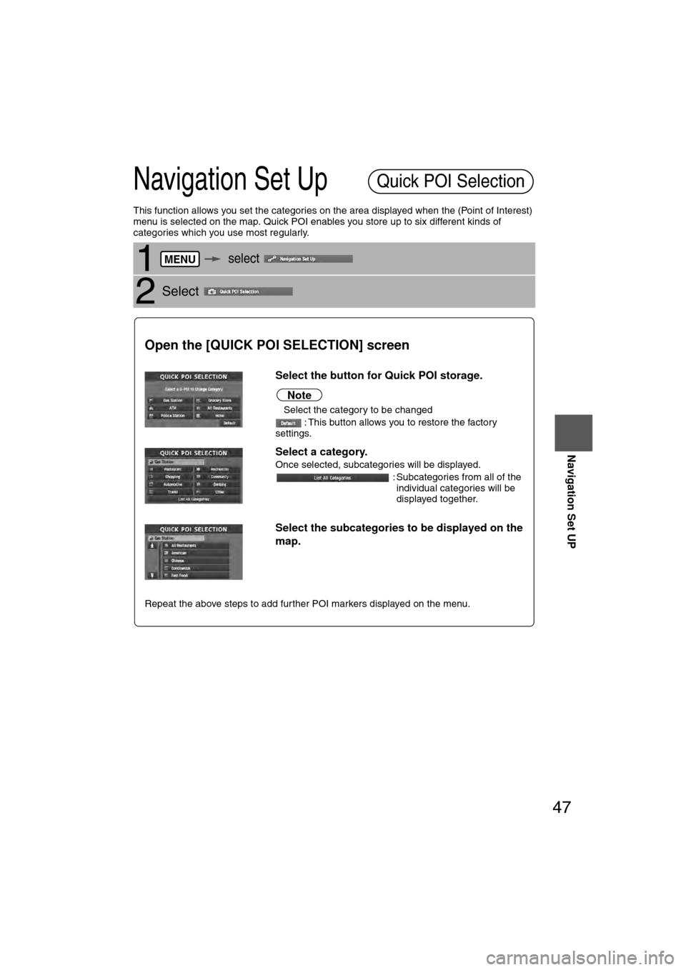 MAZDA MODEL CX-7 2007  Navigation Manual (in English) 47
Navigation Set UP
Navigation Set Up
This function allows you set the categories on the area displayed when the (Point of Interest) 
menu is selected on the map. Quick POI enables you store up to si