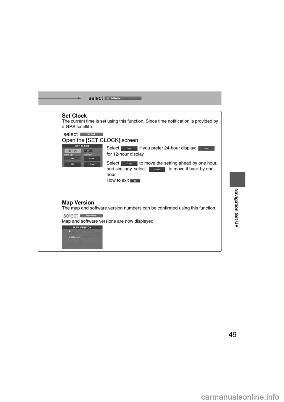 MAZDA MODEL CX-7 2007  Navigation Manual (in English) 49
Navigation Set UP
    select  
.
h you are 
urrent
omplete.
Set Clock
The current time is set using this function. Since time notification is \
provided by 
a GPS satellite.
 select    
Open the [S