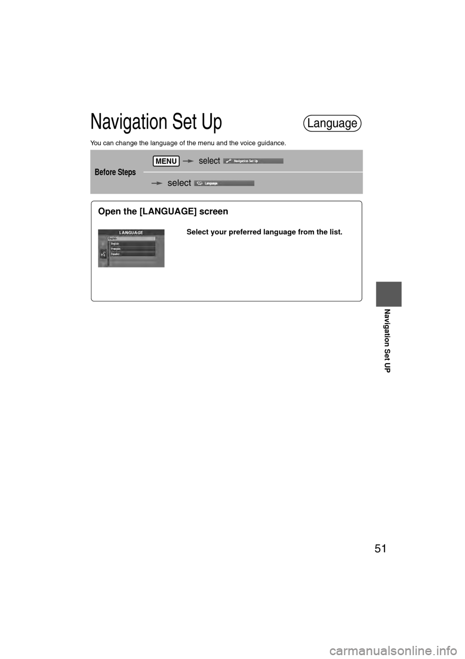 MAZDA MODEL CX-7 2007  Navigation Manual (in English) 51
Navigation Set UP
Navigation Set Up
You can change the language of the menu and the voice guidance.
Before Steps
   select  
  select   
Language
MENU
Open the [LANGUAGE] screen
Select your preferr
