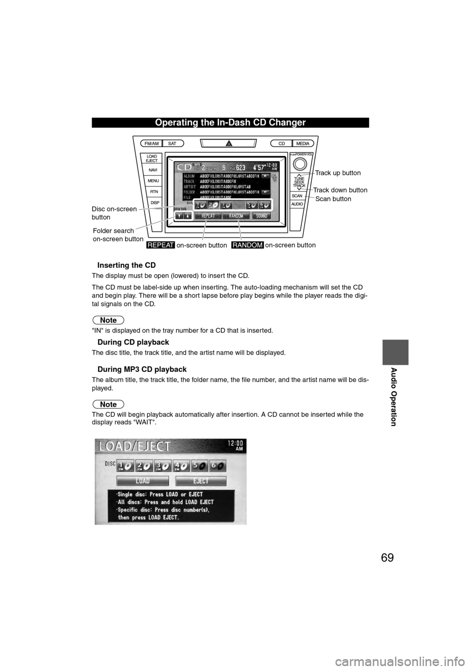 MAZDA MODEL CX-7 2007 Navigation Manual (in English) 69
Audio Operation
nInserting the CD
The display must be open (lowered) to insert the CD.
The CD must be label-side up when inserting. The auto-loading mechanism will set the CD
and begin play. There MAZDA MODEL CX-7 2007 Navigation Manual (in English) 69
Audio Operation
nInserting the CD
The display must be open (lowered) to insert the CD.
The CD must be label-side up when inserting. The auto-loading mechanism will set the CD
and begin play. There