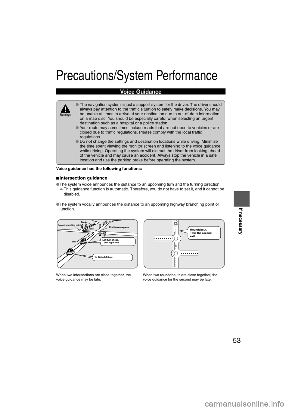 MAZDA MODEL CX-7 2007  Navigation Manual (in English) 53
If necessary
Precautions/System Performance
Voice guidance has the following functions:
nIntersection guidance
lThe system voice announces the distance to an upcoming turn and the turning direction