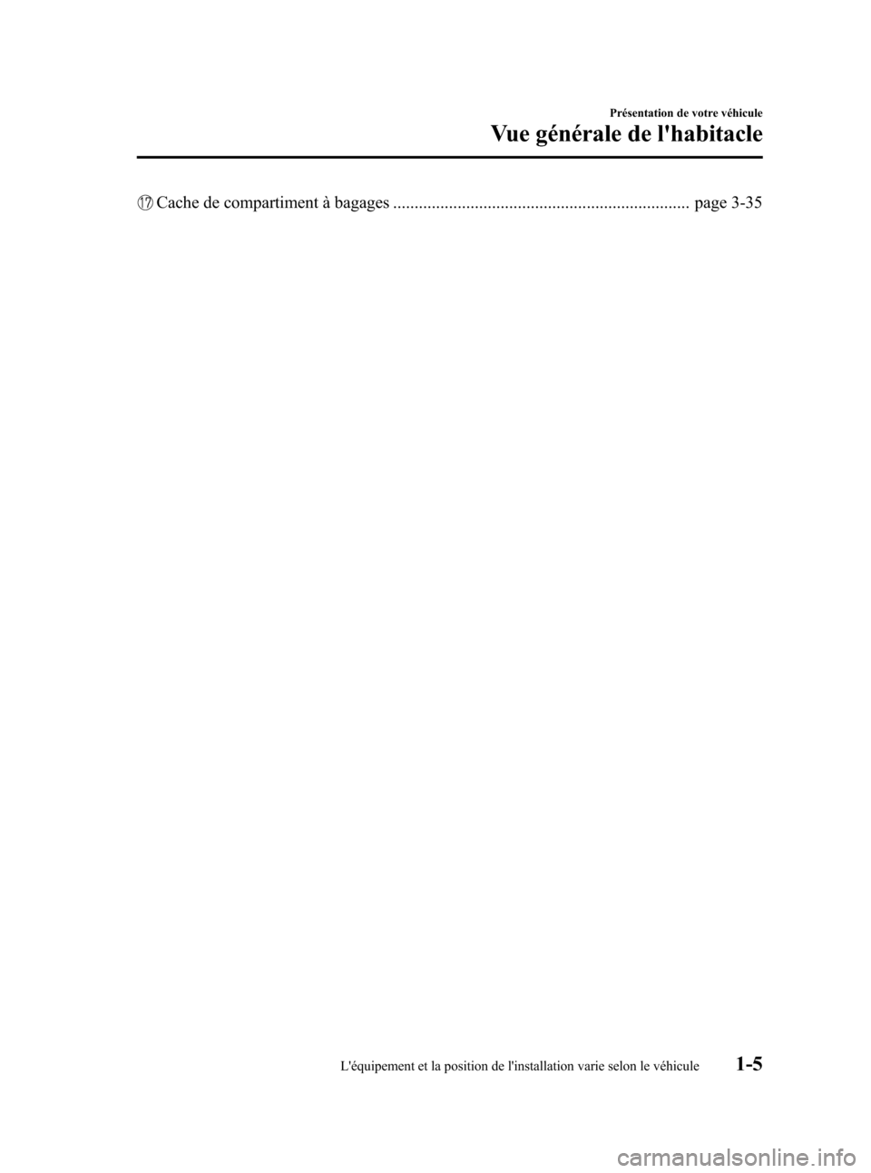 MAZDA MODEL CX-7 2007  Manuel du propriétaire (in French) Black plate (11,1)
Cache de compartiment à bagages ..................................................................... page 3-35
Présentation de votre véhicule
Vue générale de lhabitacle
1-5L