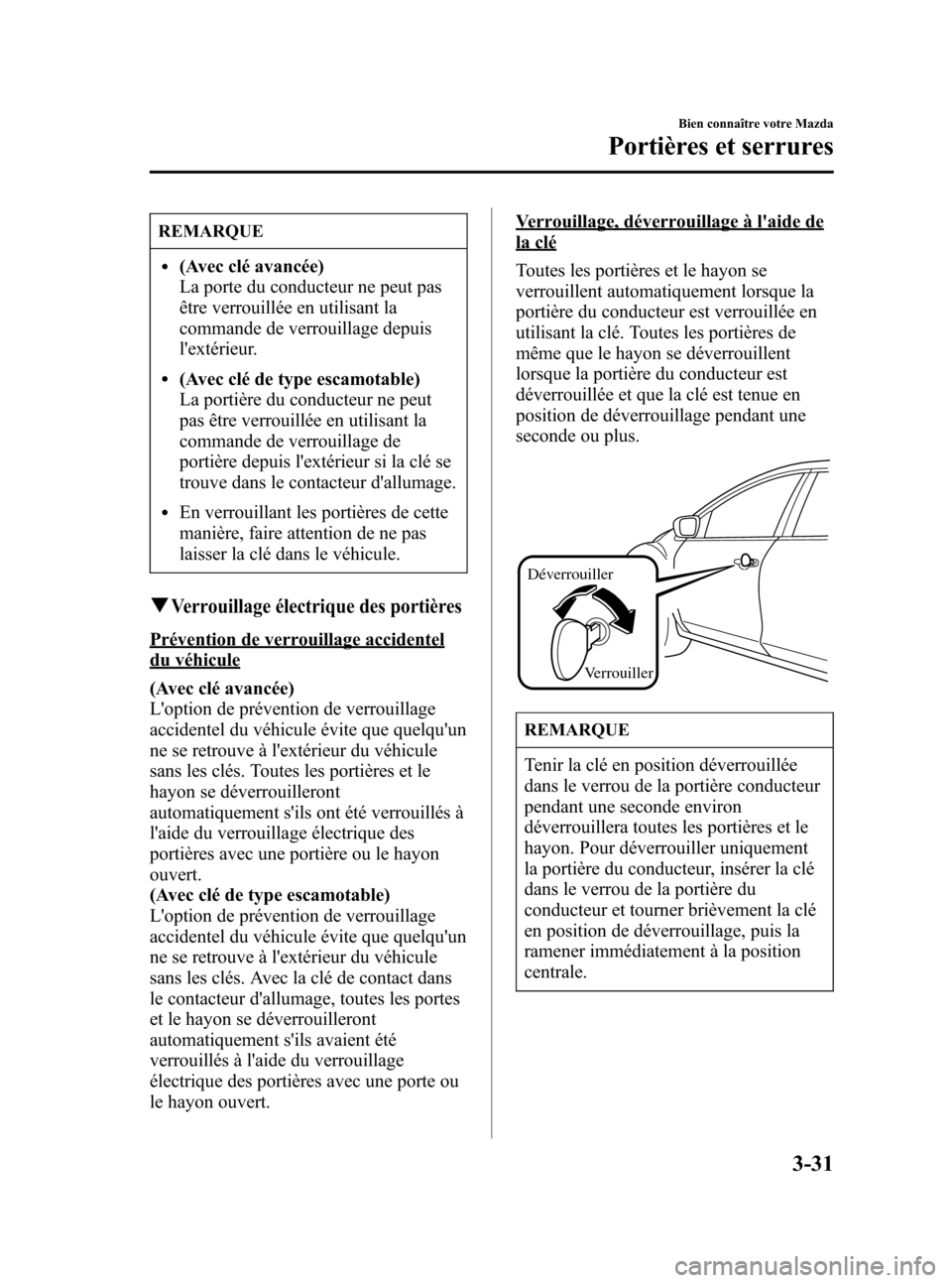 MAZDA MODEL CX-7 2007  Manuel du propriétaire (in French) Black plate (119,1)
REMARQUE
l(Avec clé avancée)
La porte du conducteur ne peut pas
être verrouillée en utilisant la
commande de verrouillage depuis
lextérieur.
l(Avec clé de type escamotable)
