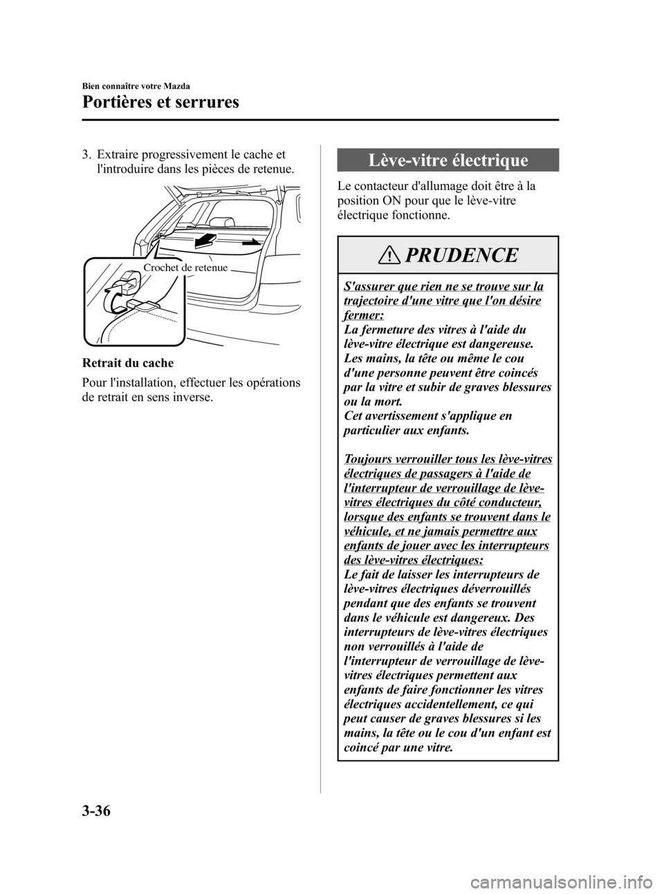 MAZDA MODEL CX-7 2007 Manuel du propriétaire (in French) Black plate (124,1)
3. Extraire progressivement le cache et
lintroduire dans les pièces de retenue.
Crochet de retenue
Retrait du cache
Pour linstallation, effectuer les opérations
de retrait en s MAZDA MODEL CX-7 2007 Manuel du propriétaire (in French) Black plate (124,1)
3. Extraire progressivement le cache et
lintroduire dans les pièces de retenue.
Crochet de retenue
Retrait du cache
Pour linstallation, effectuer les opérations
de retrait en s