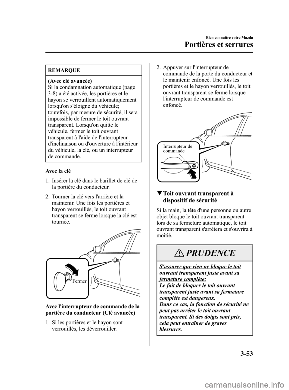 MAZDA MODEL CX-7 2007 Manuel du propriétaire (in French) Black plate (141,1)
REMARQUE
(Avec clé avancée)
Si la condamnation automatique (page
3-8) a été activée, les portières et le
hayon se verrouillent automatiquement
lorsquon séloigne du véhicu MAZDA MODEL CX-7 2007 Manuel du propriétaire (in French) Black plate (141,1)
REMARQUE
(Avec clé avancée)
Si la condamnation automatique (page
3-8) a été activée, les portières et le
hayon se verrouillent automatiquement
lorsquon séloigne du véhicu