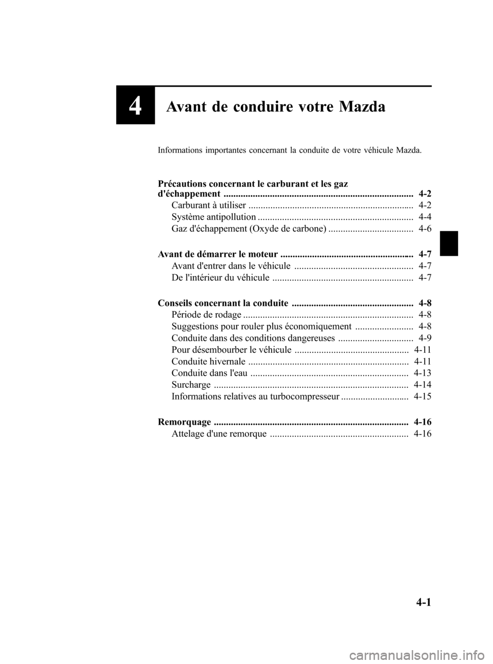 MAZDA MODEL CX-7 2007  Manuel du propriétaire (in French) Black plate (155,1)
4Avant de conduire votre Mazda
Informations importantes concernant la conduite de votre véhicule Mazda.
Précautions concernant le carburant et les gaz
déchappement ............