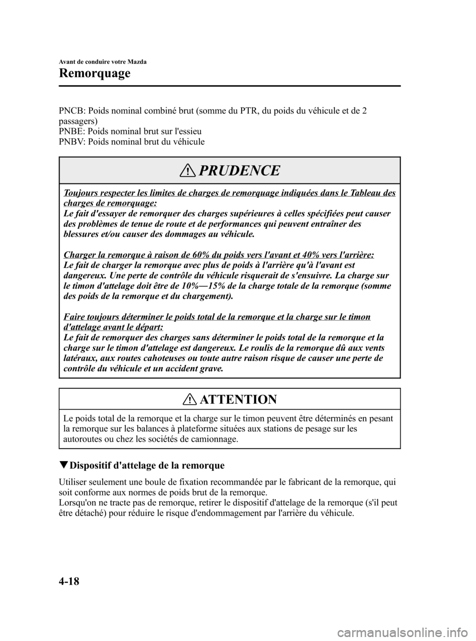 MAZDA MODEL CX-7 2007  Manuel du propriétaire (in French) Black plate (172,1)
PNCB: Poids nominal combiné brut (somme du PTR, du poids du véhicule et de 2
passagers)
PNBE: Poids nominal brut sur lessieu
PNBV: Poids nominal brut du véhicule
PRUDENCE
Toujo