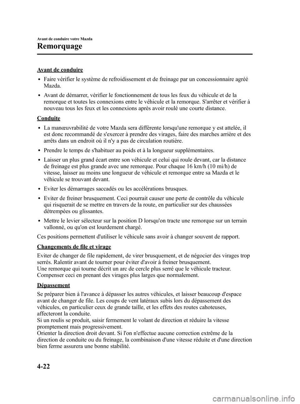 MAZDA MODEL CX-7 2007  Manuel du propriétaire (in French) Black plate (176,1)
Avant de conduire
lFaire vérifier le système de refroidissement et de freinage par un concessionnaire agréé
Mazda.
lAvant de démarrer, vérifier le fonctionnement de tous les 
