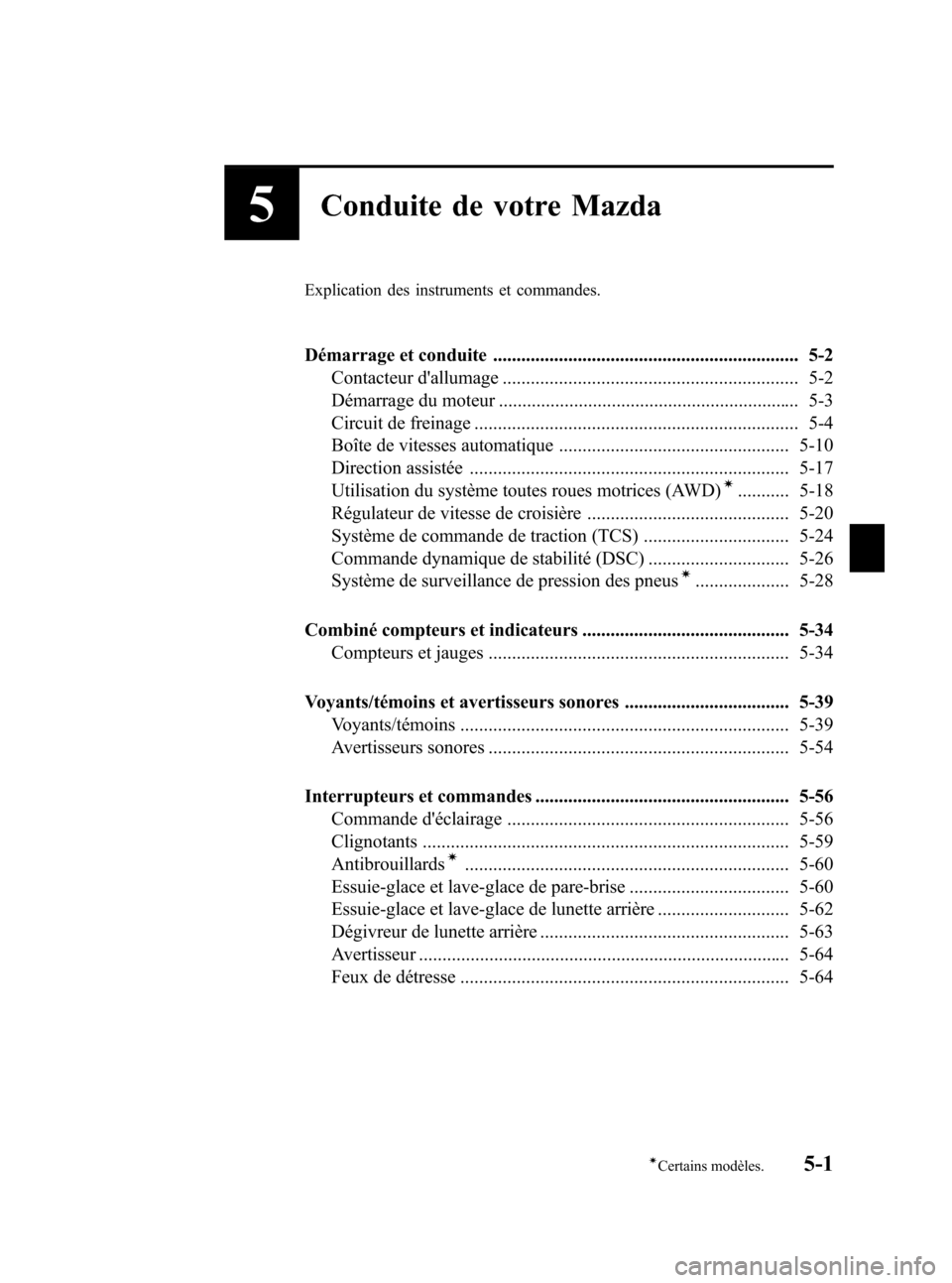 MAZDA MODEL CX-7 2007  Manuel du propriétaire (in French) Black plate (179,1)
5Conduite de votre Mazda
Explication des instruments et commandes.
Démarrage et conduite ................................................................. 5-2
Contacteur dallumag