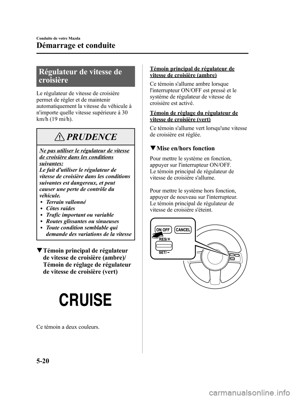 MAZDA MODEL CX-7 2007  Manuel du propriétaire (in French) Black plate (198,1)
Régulateur de vitesse de
croisière
Le régulateur de vitesse de croisière
permet de régler et de maintenir
automatiquement la vitesse du véhicule à
nimporte quelle vitesse s