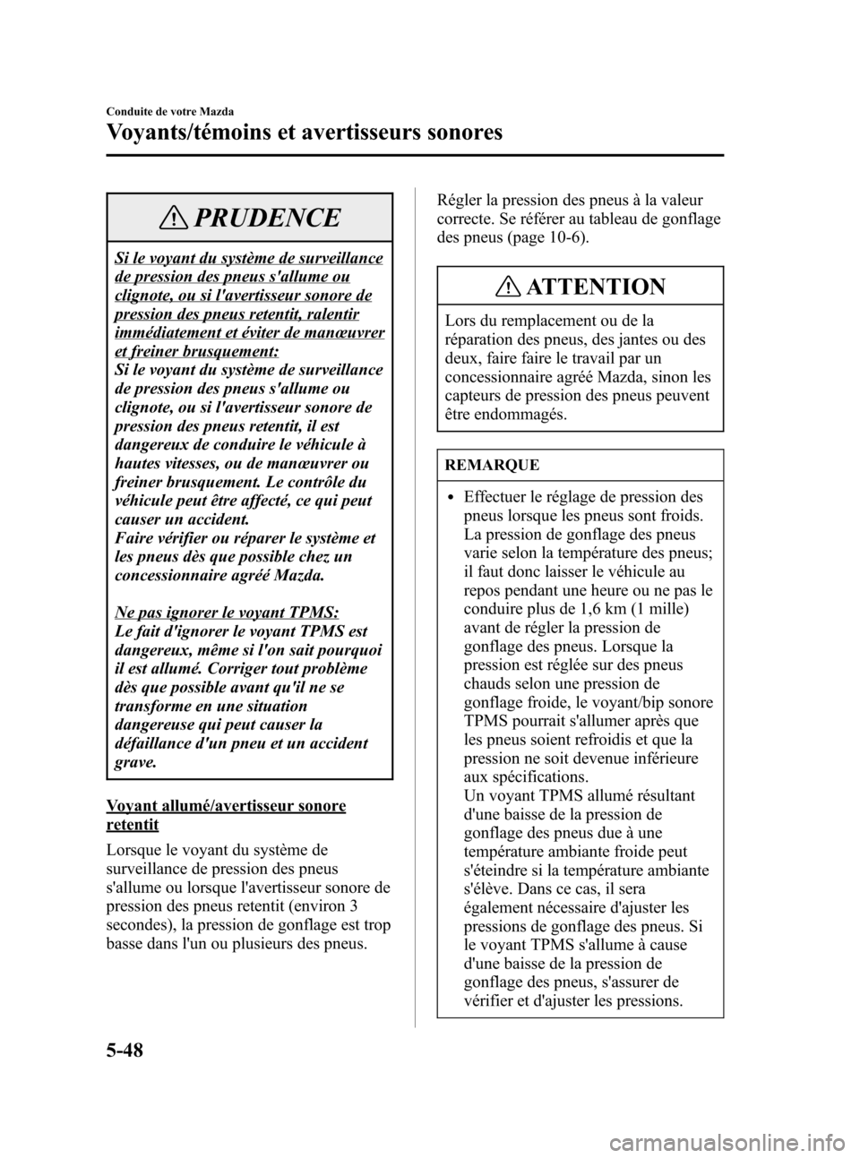 MAZDA MODEL CX-7 2007 Manuel du propriétaire (in French) Black plate (226,1)
PRUDENCE
Si le voyant du système de surveillance
de pression des pneus sallume ou
clignote, ou si lavertisseur sonore de
pression des pneus retentit, ralentir
immédiatement et MAZDA MODEL CX-7 2007 Manuel du propriétaire (in French) Black plate (226,1)
PRUDENCE
Si le voyant du système de surveillance
de pression des pneus sallume ou
clignote, ou si lavertisseur sonore de
pression des pneus retentit, ralentir
immédiatement et