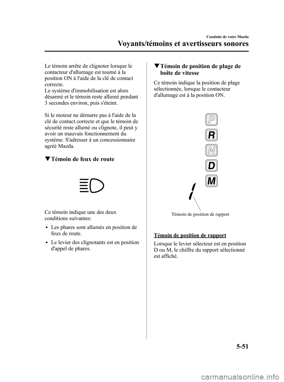 MAZDA MODEL CX-7 2007 Manuel du propriétaire (in French) Black plate (229,1)
Le témoin arrête de clignoter lorsque le
contacteur dallumage est tourné à la
position ON à laide de la clé de contact
correcte.
Le système dimmobilisation est alors
dés MAZDA MODEL CX-7 2007 Manuel du propriétaire (in French) Black plate (229,1)
Le témoin arrête de clignoter lorsque le
contacteur dallumage est tourné à la
position ON à laide de la clé de contact
correcte.
Le système dimmobilisation est alors
dés