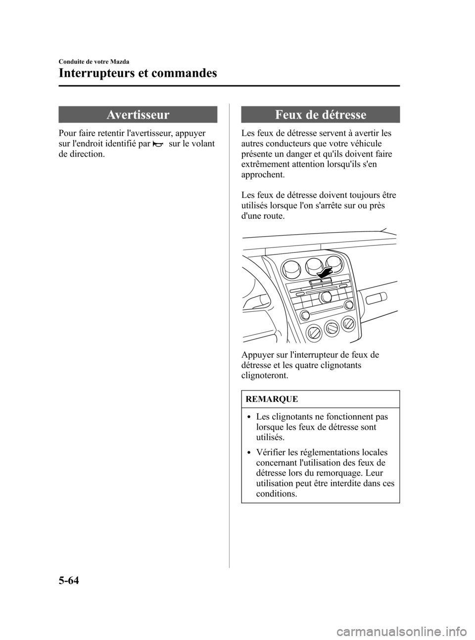 MAZDA MODEL CX-7 2007 Manuel du propriétaire (in French) Black plate (242,1)
Avertisseur
Pour faire retentir lavertisseur, appuyer
sur lendroit identifié par
sur le volant
de direction.
Feux de détresse
Les feux de détresse servent à avertir les
autre MAZDA MODEL CX-7 2007 Manuel du propriétaire (in French) Black plate (242,1)
Avertisseur
Pour faire retentir lavertisseur, appuyer
sur lendroit identifié par
sur le volant
de direction.
Feux de détresse
Les feux de détresse servent à avertir les
autre