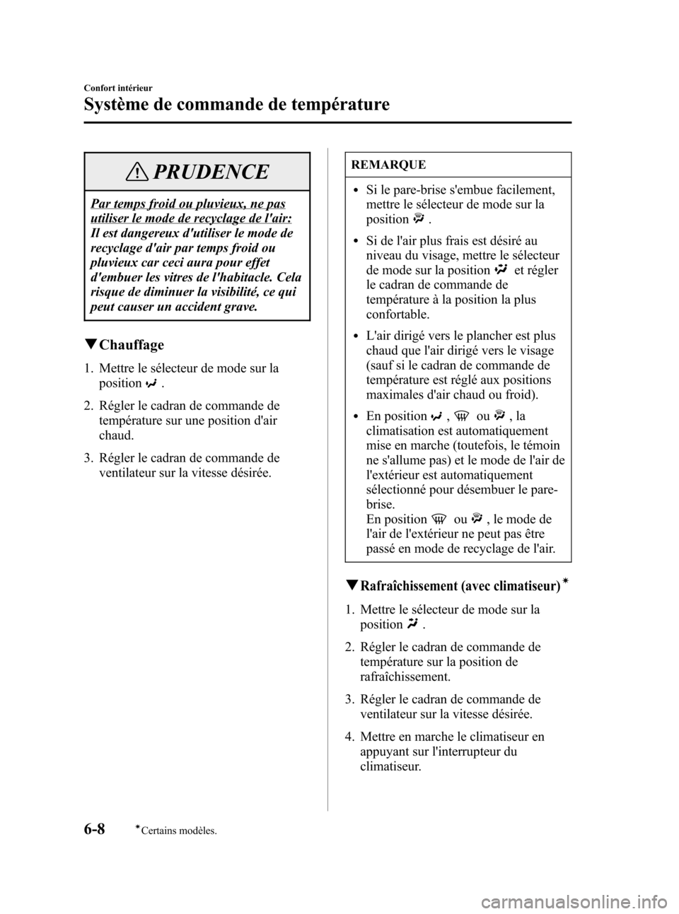 MAZDA MODEL CX-7 2007 Manuel du propriétaire (in French) Black plate (250,1)
PRUDENCE
Par temps froid ou pluvieux, ne pas
utiliser le mode de recyclage de lair:
Il est dangereux dutiliser le mode de
recyclage dair par temps froid ou
pluvieux car ceci aur MAZDA MODEL CX-7 2007 Manuel du propriétaire (in French) Black plate (250,1)
PRUDENCE
Par temps froid ou pluvieux, ne pas
utiliser le mode de recyclage de lair:
Il est dangereux dutiliser le mode de
recyclage dair par temps froid ou
pluvieux car ceci aur