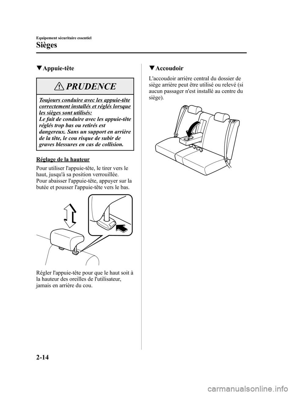 MAZDA MODEL CX-7 2007  Manuel du propriétaire (in French) Black plate (28,1)
qAppuie-tête
PRUDENCE
Toujours conduire avec les appuie-tête
correctement installés et réglés lorsque
les sièges sont utilisés:
Le fait de conduire avec les appuie-tête
rég