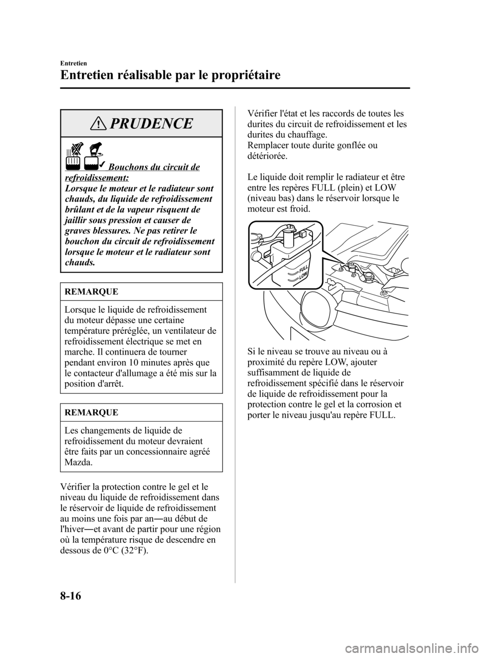 MAZDA MODEL CX-7 2007  Manuel du propriétaire (in French) Black plate (338,1)
PRUDENCE
Bouchons du circuit de
refroidissement:
Lorsque le moteur et le radiateur sont
chauds, du liquide de refroidissement
brûlant et de la vapeur risquent de
jaillir sous pres