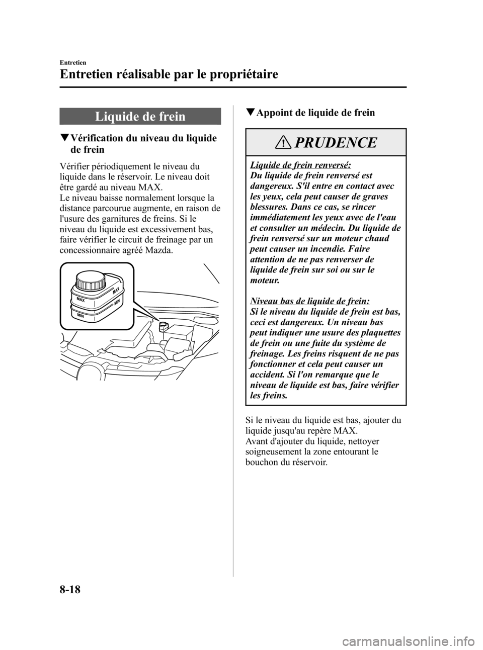 MAZDA MODEL CX-7 2007  Manuel du propriétaire (in French) Black plate (340,1)
Liquide de frein
qVérification du niveau du liquide
de frein
Vérifier périodiquement le niveau du
liquide dans le réservoir. Le niveau doit
être gardé au niveau MAX.
Le nivea