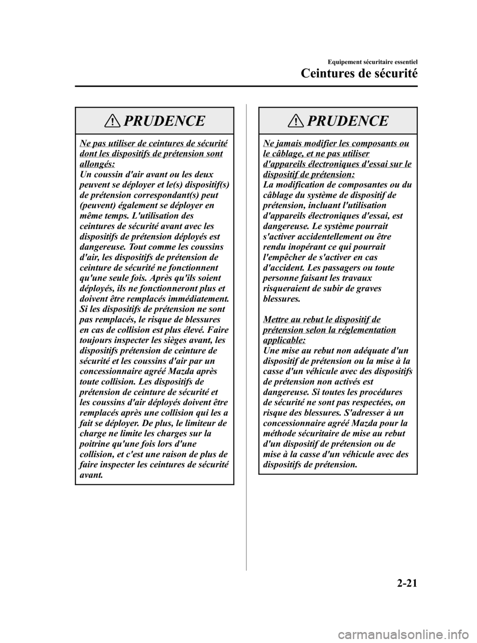 MAZDA MODEL CX-7 2007  Manuel du propriétaire (in French) Black plate (35,1)
PRUDENCE
Ne pas utiliser de ceintures de sécurité
dont les dispositifs de prétension sont
allongés:
Un coussin dair avant ou les deux
peuvent se déployer et le(s) dispositif(s