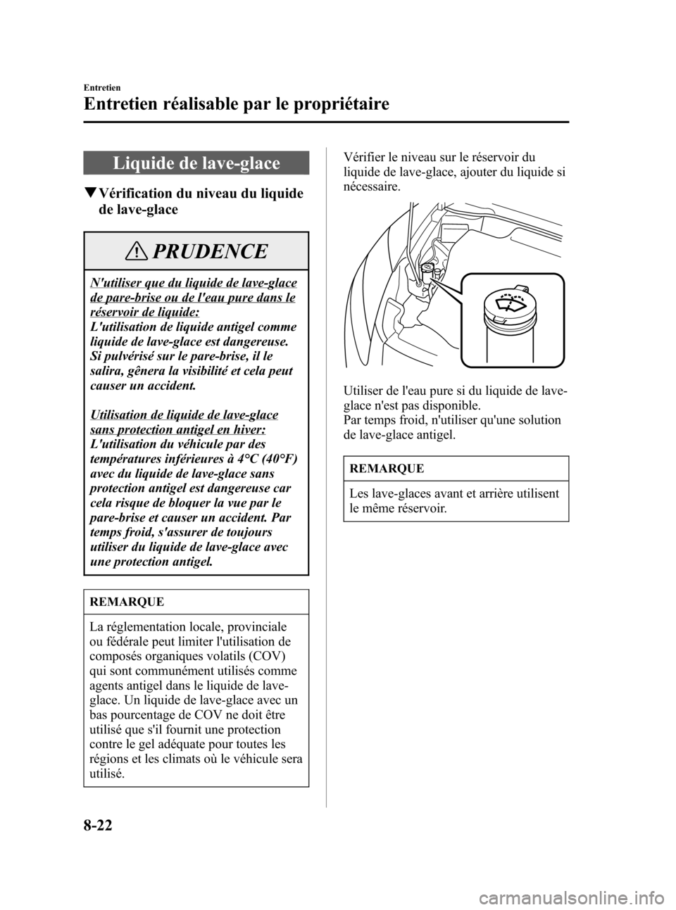 MAZDA MODEL CX-7 2007  Manuel du propriétaire (in French) Black plate (344,1)
Liquide de lave-glace
qVérification du niveau du liquide
de lave-glace
PRUDENCE
Nutiliser que du liquide de lave-glace
de pare-brise ou de leau pure dans le
réservoir de liquid