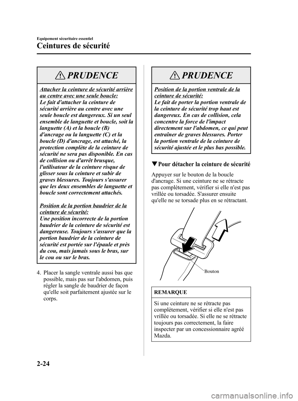 MAZDA MODEL CX-7 2007  Manuel du propriétaire (in French) Black plate (38,1)
PRUDENCE
Attacher la ceinture de sécurité arrière
au centre avec une seule boucle:
Le fait dattacher la ceinture de
sécurité arrière au centre avec une
seule boucle est dange