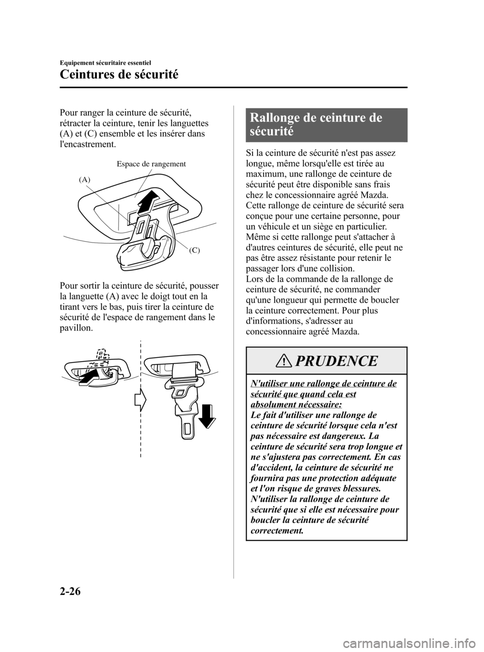 MAZDA MODEL CX-7 2007  Manuel du propriétaire (in French) Black plate (40,1)
Pour ranger la ceinture de sécurité,
rétracter la ceinture, tenir les languettes
(A) et (C) ensemble et les insérer dans
lencastrement.
(A)
(C) Espace de rangement
Pour sortir 