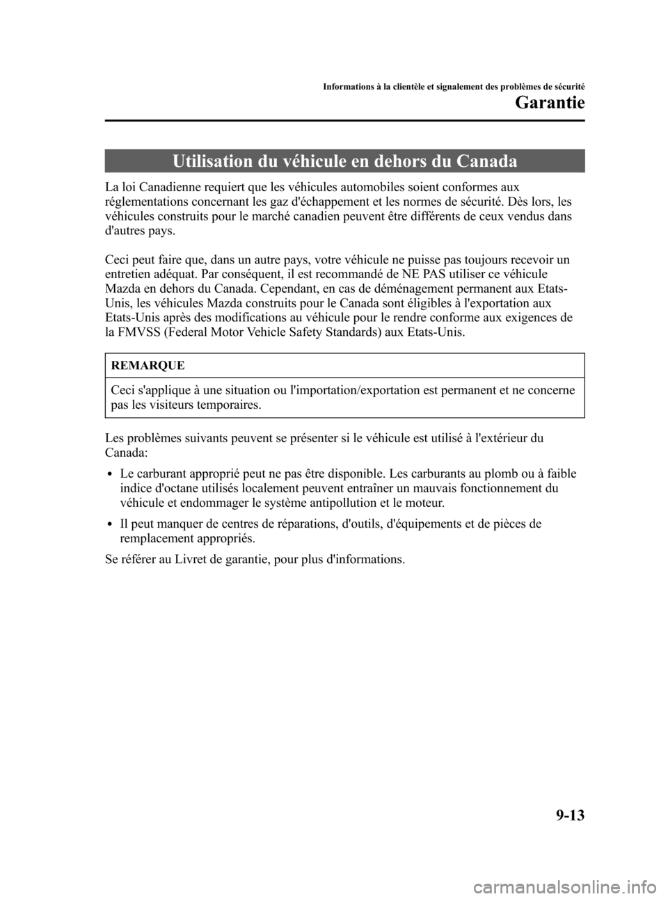 MAZDA MODEL CX-7 2007 Manuel du propriétaire (in French) Black plate (391,1)
Utilisation du véhicule en dehors du Canada
La loi Canadienne requiert que les véhicules automobiles soient conformes aux
réglementations concernant les gaz déchappement et le MAZDA MODEL CX-7 2007 Manuel du propriétaire (in French) Black plate (391,1)
Utilisation du véhicule en dehors du Canada
La loi Canadienne requiert que les véhicules automobiles soient conformes aux
réglementations concernant les gaz déchappement et le