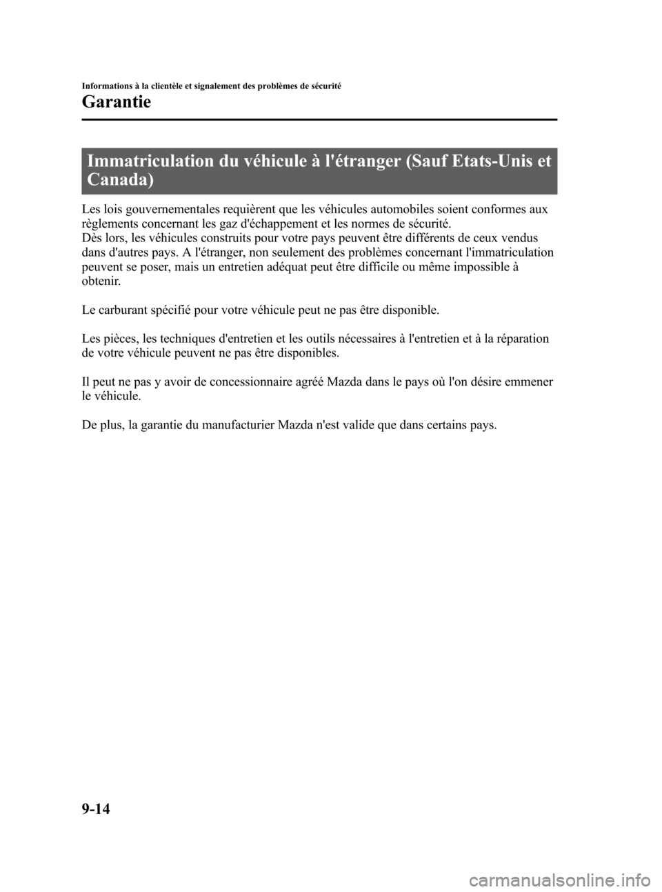 MAZDA MODEL CX-7 2007 Manuel du propriétaire (in French) Black plate (392,1)
Immatriculation du véhicule à létranger (Sauf Etats-Unis et
Canada)
Les lois gouvernementales requièrent que les véhicules automobiles soient conformes aux
règlements concer MAZDA MODEL CX-7 2007 Manuel du propriétaire (in French) Black plate (392,1)
Immatriculation du véhicule à létranger (Sauf Etats-Unis et
Canada)
Les lois gouvernementales requièrent que les véhicules automobiles soient conformes aux
règlements concer