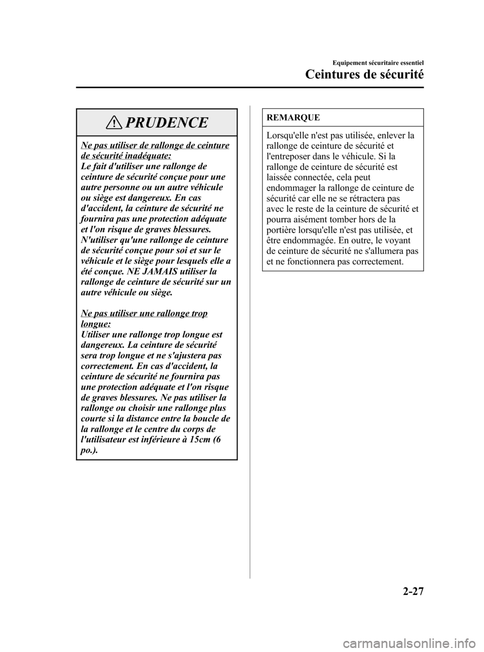 MAZDA MODEL CX-7 2007  Manuel du propriétaire (in French) Black plate (41,1)
PRUDENCE
Ne pas utiliser de rallonge de ceinture
de sécurité inadéquate:
Le fait dutiliser une rallonge de
ceinture de sécurité conçue pour une
autre personne ou un autre vé