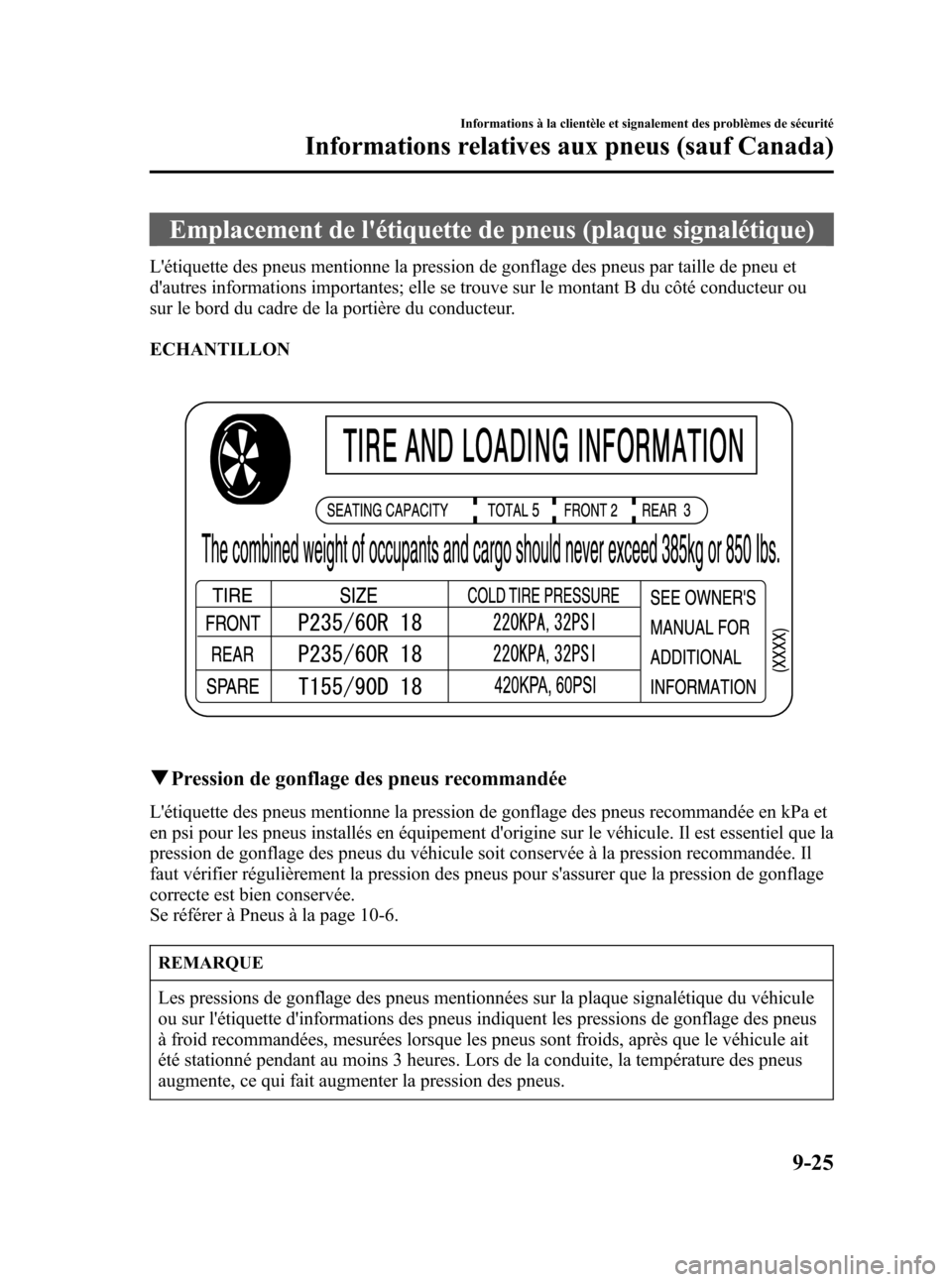 MAZDA MODEL CX-7 2007 Manuel du propriétaire (in French) Black plate (403,1)
Emplacement de létiquette de pneus (plaque signalétique)
Létiquette des pneus mentionne la pression de gonflage des pneus par taille de pneu et
dautres informations important MAZDA MODEL CX-7 2007 Manuel du propriétaire (in French) Black plate (403,1)
Emplacement de létiquette de pneus (plaque signalétique)
Létiquette des pneus mentionne la pression de gonflage des pneus par taille de pneu et
dautres informations important