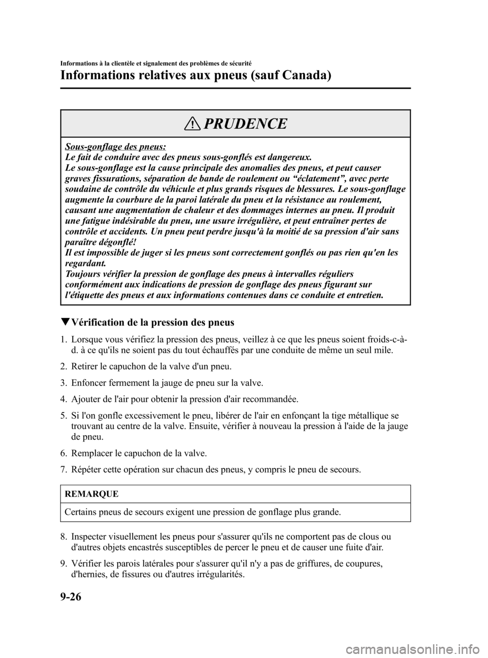 MAZDA MODEL CX-7 2007 Manuel du propriétaire (in French) Black plate (404,1)
PRUDENCE
Sous-gonflage des pneus:
Le fait de conduire avec des pneus sous-gonflés est dangereux.
Le sous-gonflage est la cause principale des anomalies des pneus, et peut causer
g MAZDA MODEL CX-7 2007 Manuel du propriétaire (in French) Black plate (404,1)
PRUDENCE
Sous-gonflage des pneus:
Le fait de conduire avec des pneus sous-gonflés est dangereux.
Le sous-gonflage est la cause principale des anomalies des pneus, et peut causer
g