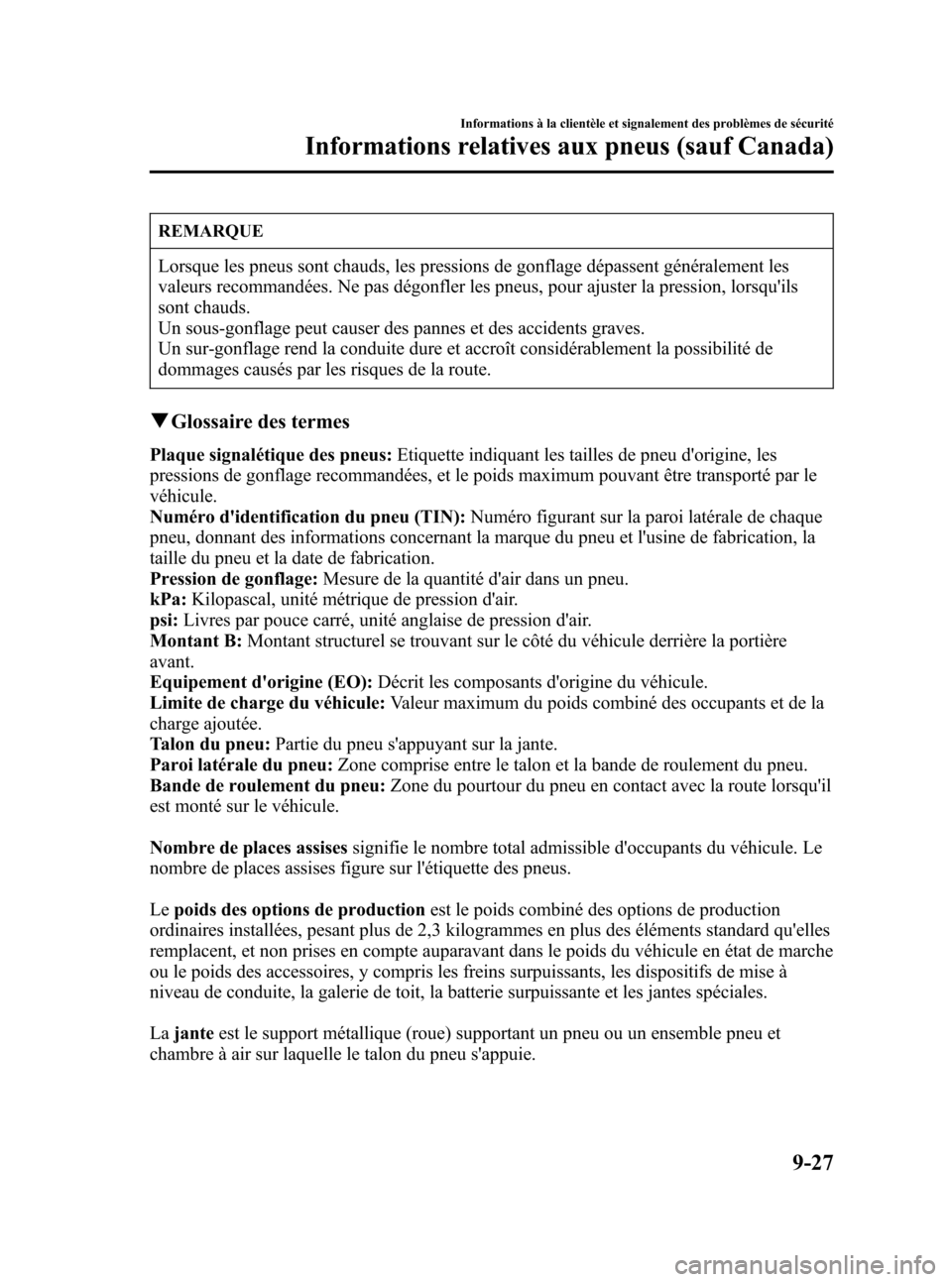 MAZDA MODEL CX-7 2007 Manuel du propriétaire (in French) Black plate (405,1)
REMARQUE
Lorsque les pneus sont chauds, les pressions de gonflage dépassent généralement les
valeurs recommandées. Ne pas dégonfler les pneus, pour ajuster la pression, lorsqu MAZDA MODEL CX-7 2007 Manuel du propriétaire (in French) Black plate (405,1)
REMARQUE
Lorsque les pneus sont chauds, les pressions de gonflage dépassent généralement les
valeurs recommandées. Ne pas dégonfler les pneus, pour ajuster la pression, lorsqu