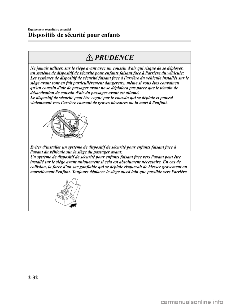 MAZDA MODEL CX-7 2007  Manuel du propriétaire (in French) Black plate (46,1)
PRUDENCE
Ne jamais utiliser, sur le siège avant avec un coussin dair qui risque de se déployer,
un système de dispositif de sécurité pour enfants faisant face à larrière du