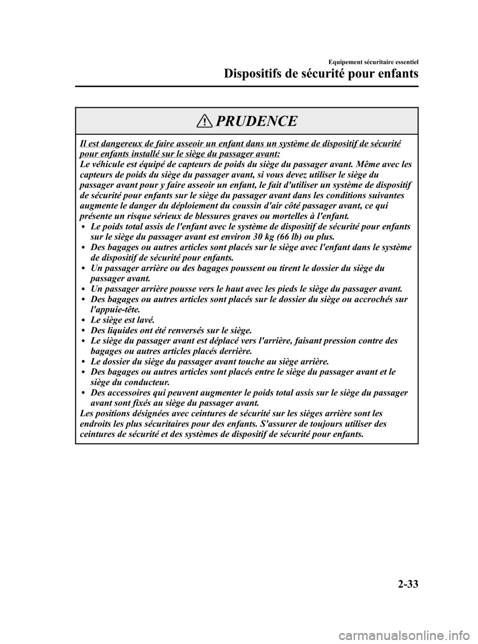 MAZDA MODEL CX-7 2007  Manuel du propriétaire (in French) Black plate (47,1)
PRUDENCE
Il est dangereux de faire asseoir un enfant dans un système de dispositif de sécurité
pour enfants installé sur le siège du passager avant:
Le véhicule est équipé d