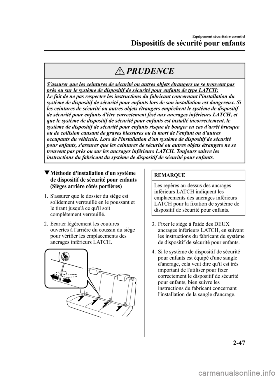 MAZDA MODEL CX-7 2007  Manuel du propriétaire (in French) Black plate (61,1)
PRUDENCE
Sassurer que les ceintures de sécurité ou autres objets étrangers ne se trouvent pas
près ou sur le système de dispositif de sécurité pour enfants de type LATCH:
Le