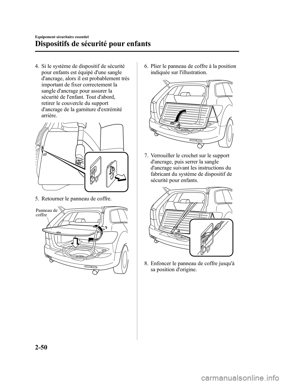 MAZDA MODEL CX-7 2007 Manuel du propriétaire (in French) Black plate (64,1)
4. Si le système de dispositif de sécurité
pour enfants est équipé dune sangle
dancrage, alors il est probablement très
important de fixer correctement la
sangle dancrage p MAZDA MODEL CX-7 2007 Manuel du propriétaire (in French) Black plate (64,1)
4. Si le système de dispositif de sécurité
pour enfants est équipé dune sangle
dancrage, alors il est probablement très
important de fixer correctement la
sangle dancrage p
