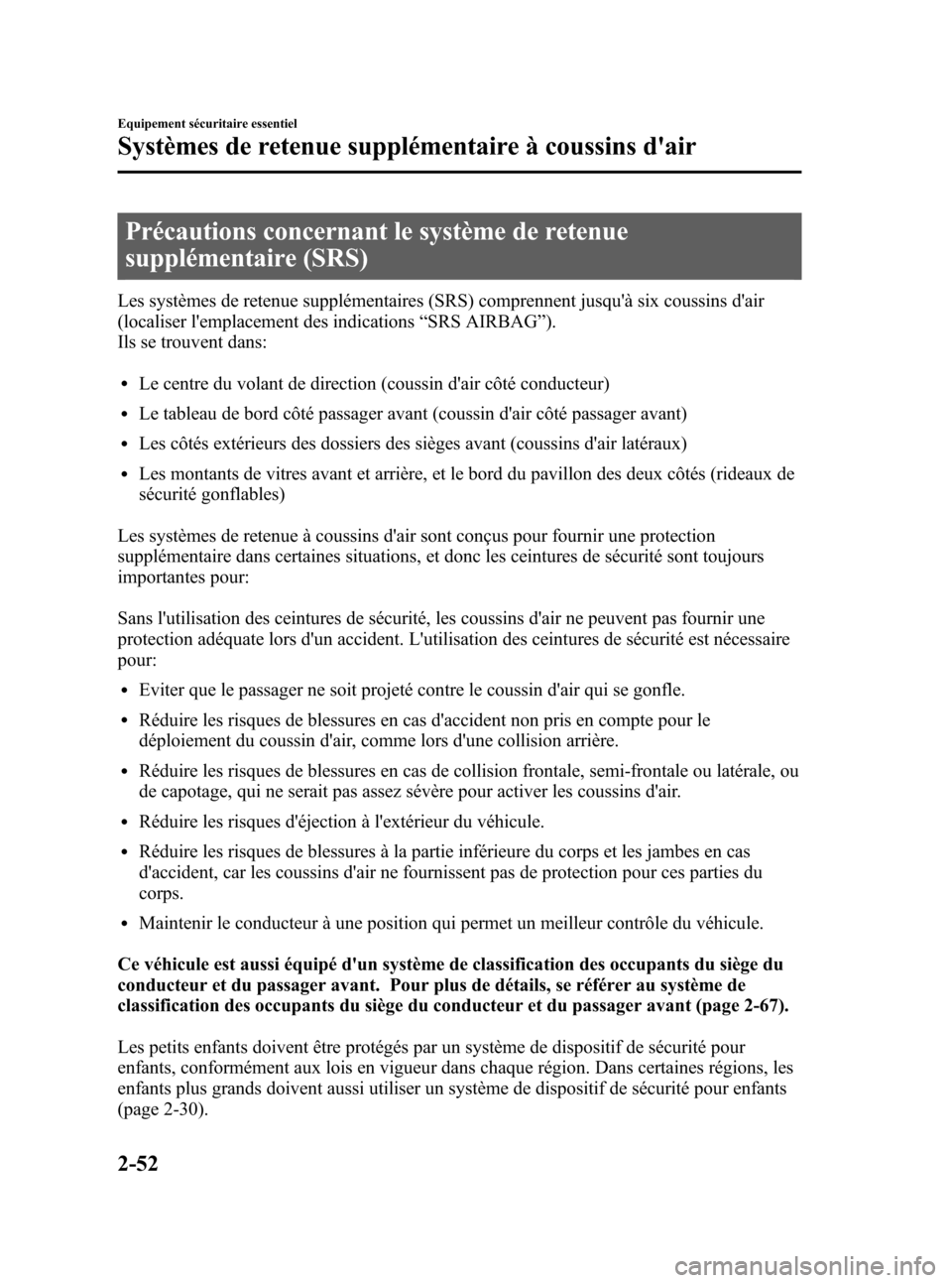 MAZDA MODEL CX-7 2007 Manuel du propriétaire (in French) Black plate (66,1)
Précautions concernant le système de retenue
supplémentaire (SRS)
Les systèmes de retenue supplémentaires (SRS) comprennent jusquà six coussins dair
(localiser lemplacement MAZDA MODEL CX-7 2007 Manuel du propriétaire (in French) Black plate (66,1)
Précautions concernant le système de retenue
supplémentaire (SRS)
Les systèmes de retenue supplémentaires (SRS) comprennent jusquà six coussins dair
(localiser lemplacement
