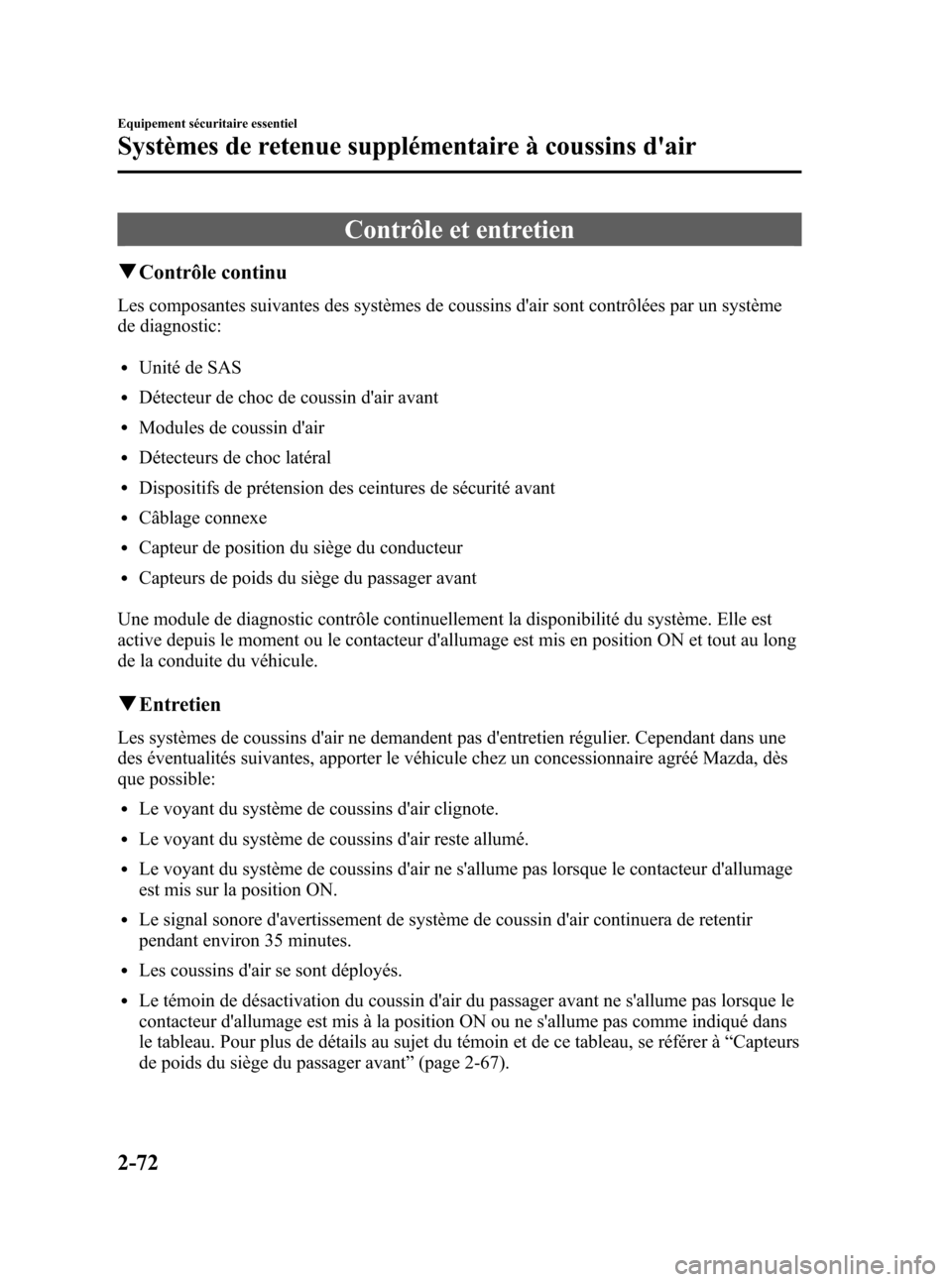 MAZDA MODEL CX-7 2007 Manuel du propriétaire (in French) Black plate (86,1)
Contrôle et entretien
qContrôle continu
Les composantes suivantes des systèmes de coussins dair sont contrôlées par un système
de diagnostic:
lUnité de SAS
lDétecteur de ch MAZDA MODEL CX-7 2007 Manuel du propriétaire (in French) Black plate (86,1)
Contrôle et entretien
qContrôle continu
Les composantes suivantes des systèmes de coussins dair sont contrôlées par un système
de diagnostic:
lUnité de SAS
lDétecteur de ch